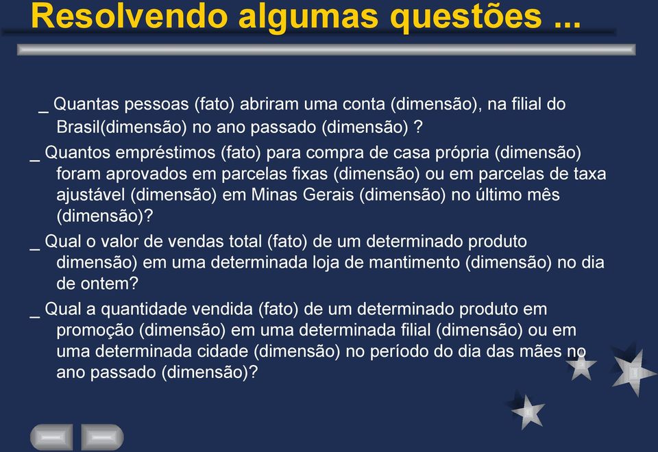 (dimensão) no último mês (dimensão)? _ Qual o valor de vendas total (fato) de um determinado produto dimensão) em uma determinada loja de mantimento (dimensão) no dia de ontem?