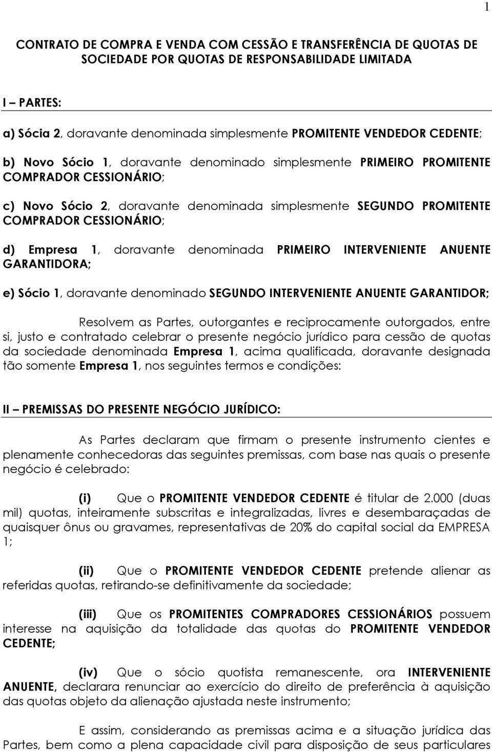 Empresa 1, doravante denominada PRIMEIRO INTERVENIENTE ANUENTE GARANTIDORA; e) Sócio 1, doravante denominado SEGUNDO INTERVENIENTE ANUENTE GARANTIDOR; Resolvem as Partes, outorgantes e reciprocamente