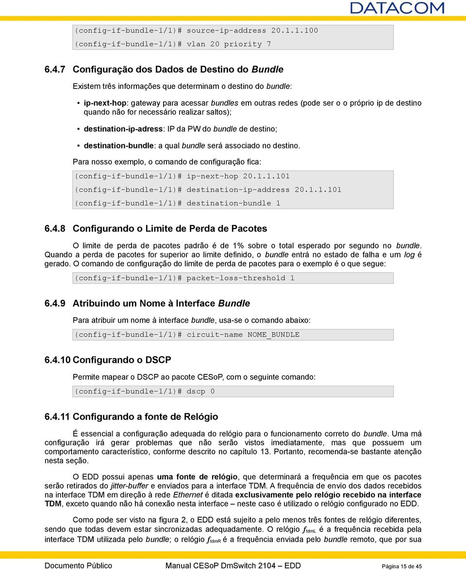 destino quando não for necessário realizar saltos); destination-ip-adress: IP da PW do bundle de destino; destination-bundle: a qual bundle será associado no destino.