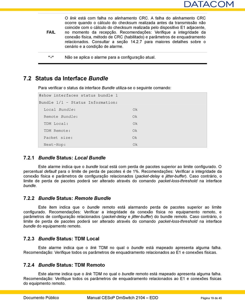 Recomendações: Verifique a integridade da conexão física, método de CRC (habilitado) e parâmetros de enquadramento relacionados. Consultar a seção 14.2.