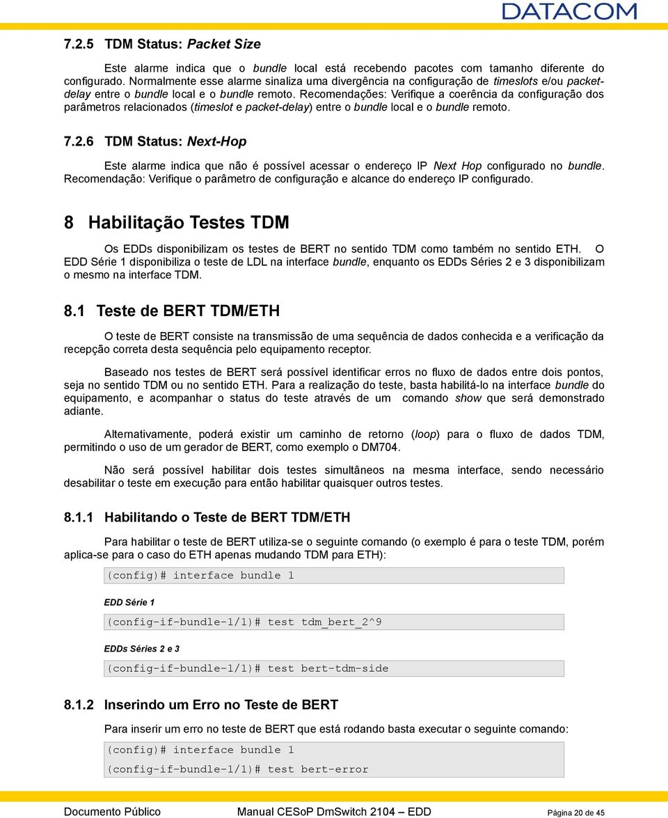 Recomendações: Verifique a coerência da configuração dos parâmetros relacionados (timeslot e packet-delay) entre o bundle local e o bundle remoto. 7.2.