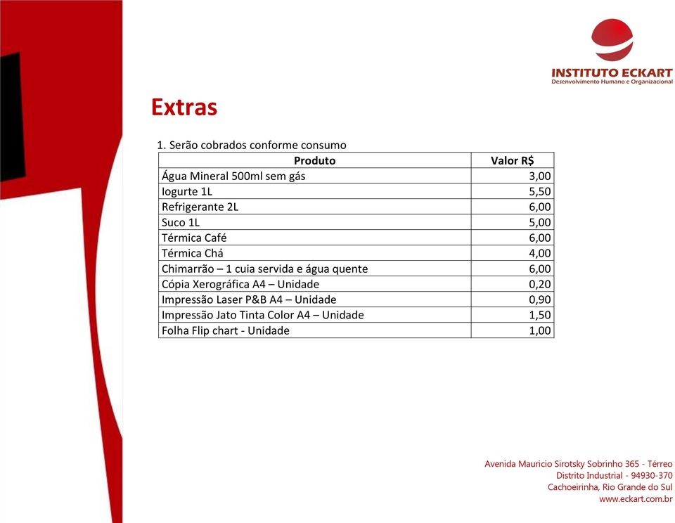 1L 5,50 Refrigerante 2L 6,00 Suco 1L 5,00 Térmica Café 6,00 Térmica Chá 4,00 Chimarrão 1