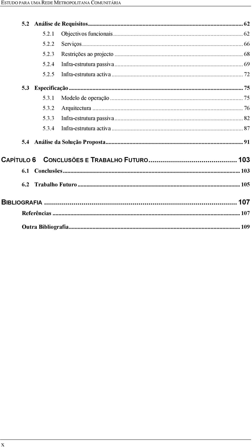 .. 76 5.3.3 Infra-estrutura passiva... 82 5.3.4 Infra-estrutura activa... 87 5.4 Análise da Solução Proposta.