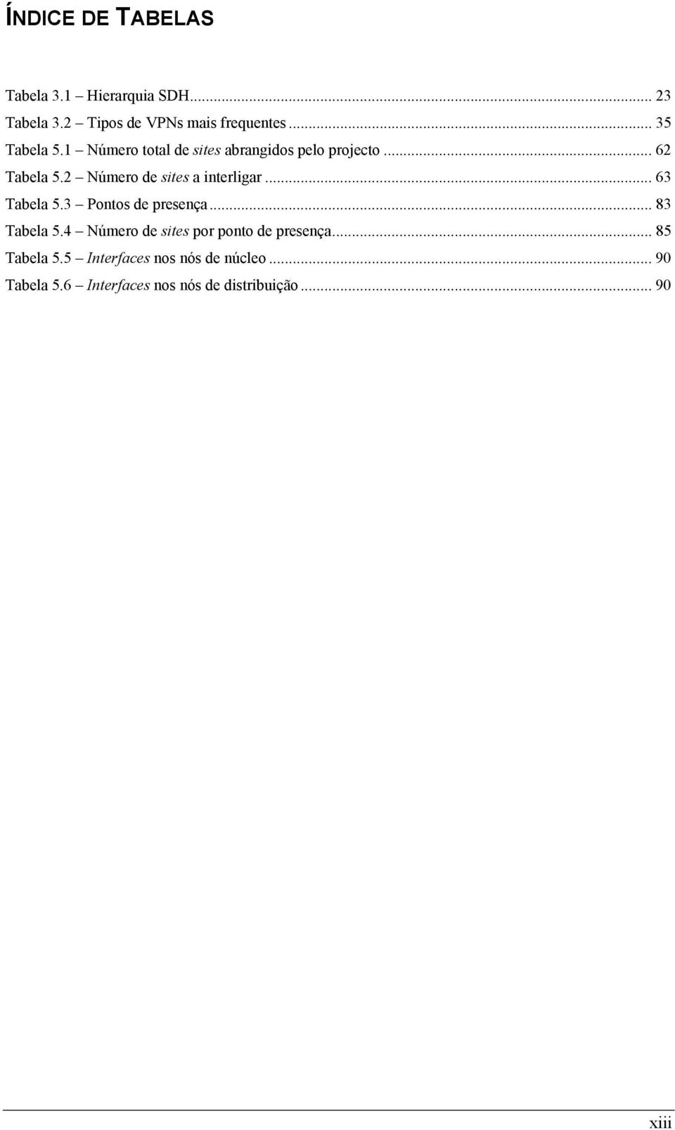 2 Número de sites a interligar... 63 Tabela 5.3 Pontos de presença... 83 Tabela 5.