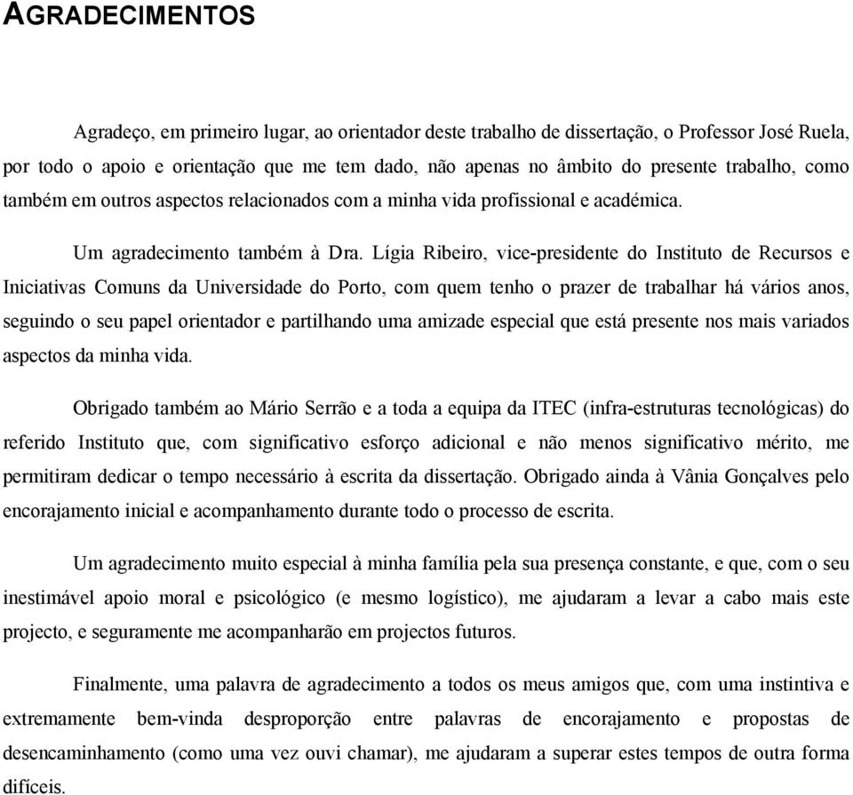 Lígia Ribeiro, vice-presidente do Instituto de Recursos e Iniciativas Comuns da Universidade do Porto, com quem tenho o prazer de trabalhar há vários anos, seguindo o seu papel orientador e