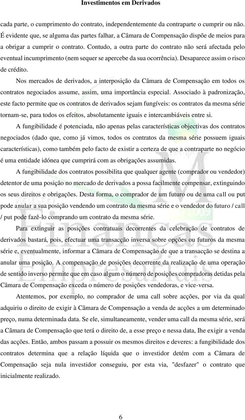 Contudo, a outra parte do contrato não será afectada pelo eventual incumprimento (nem sequer se apercebe da sua ocorrência). Desaparece assim o risco de crédito.