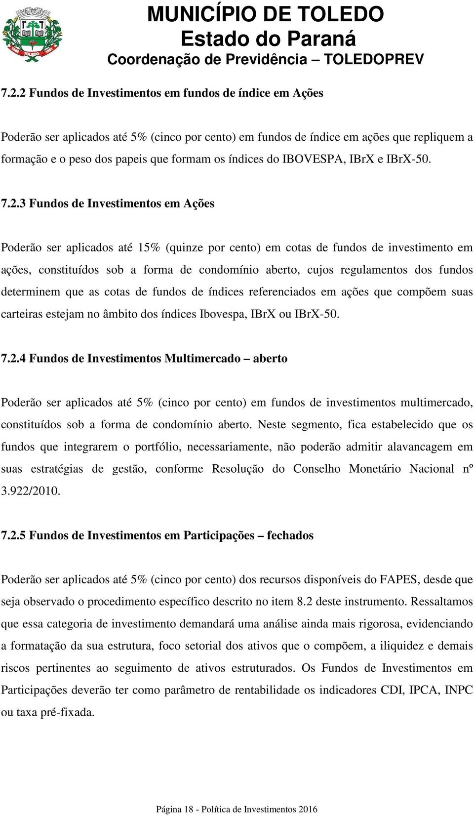 3 Fundos de Investimentos em Ações Poderão ser aplicados até 15% (quinze por cento) em cotas de fundos de investimento em ações, constituídos sob a forma de condomínio aberto, cujos regulamentos dos