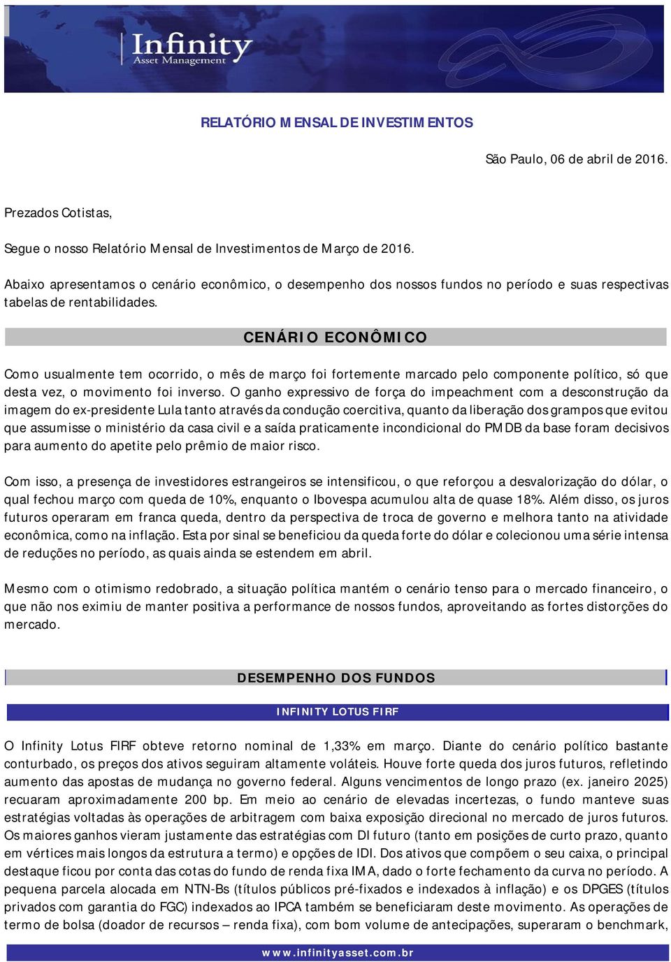 CENÁRIO ECONÔMICO Como usualmente tem ocorrido, o mês de março foi fortemente marcado pelo componente político, só que desta vez, o movimento foi inverso.