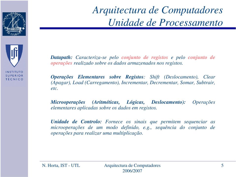 etc. Microoperações (Aritméticas, Lógicas, Deslocamento): Operações elementares aplicadas sobre os dados em registos.