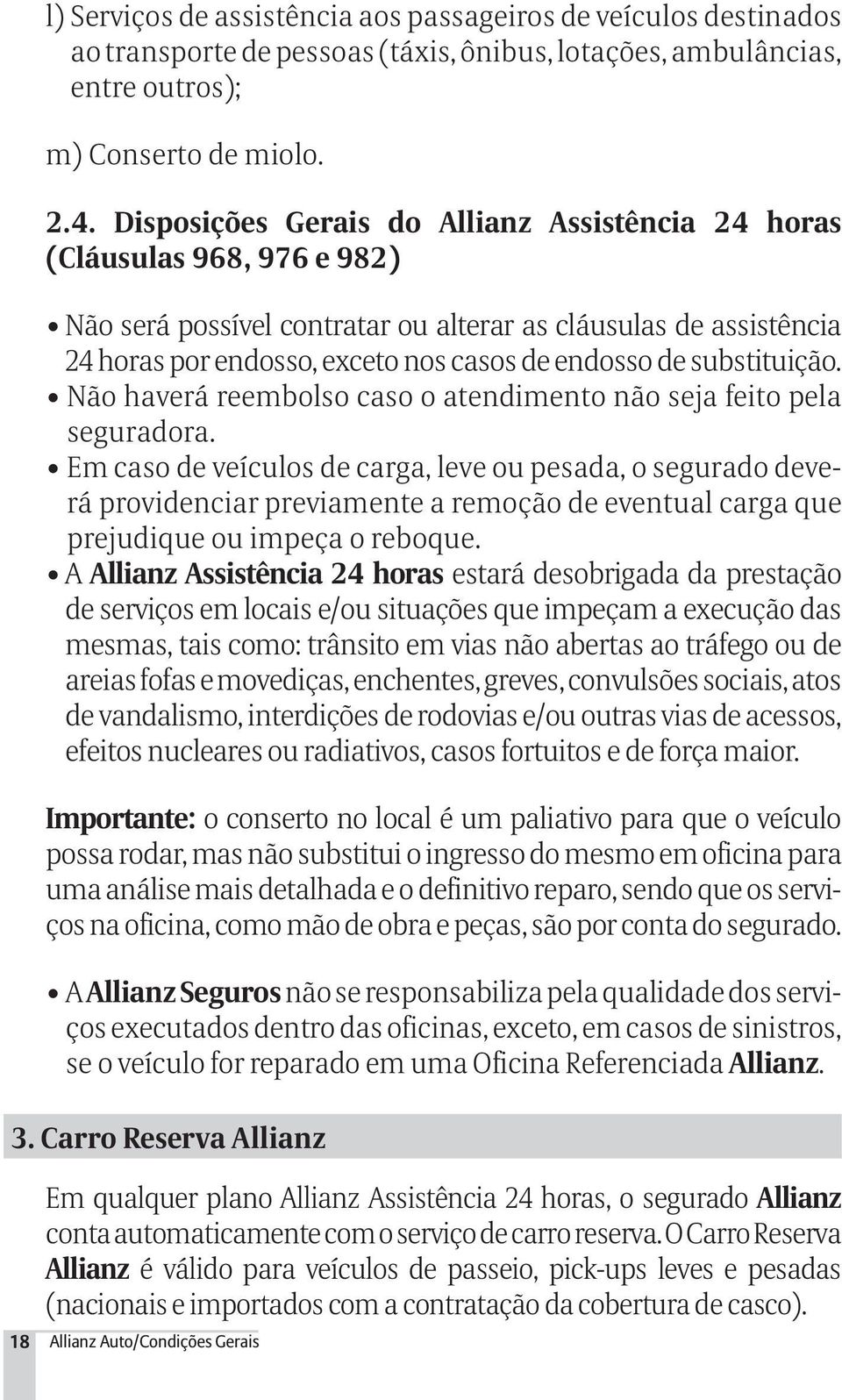 substituição. Não haverá reembolso caso o atendimento não seja feito pela seguradora.