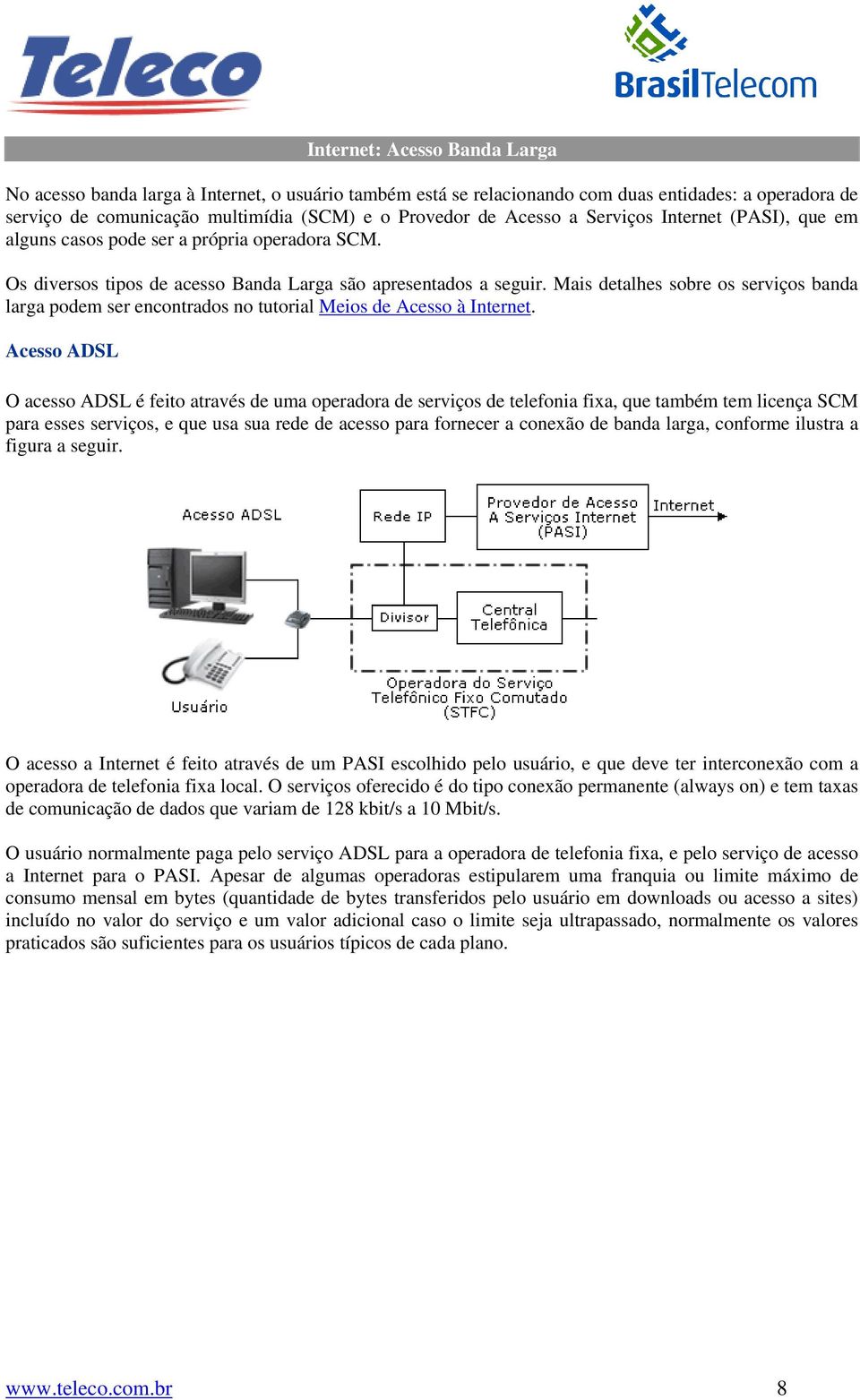 Mais detalhes sobre os serviços banda larga podem ser encontrados no tutorial Meios de Acesso à Internet.