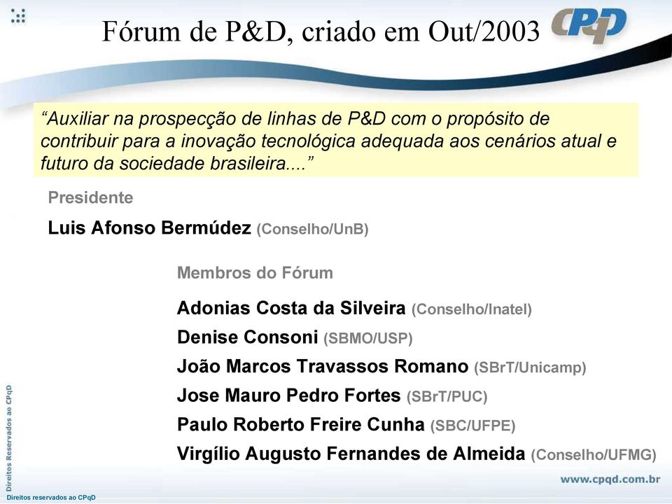 .. Presidente Luis Afonso Bermúdez (Conselho/UnB) Membros do Fórum Adonias Costa da Silveira (Conselho/Inatel) Denise Consoni