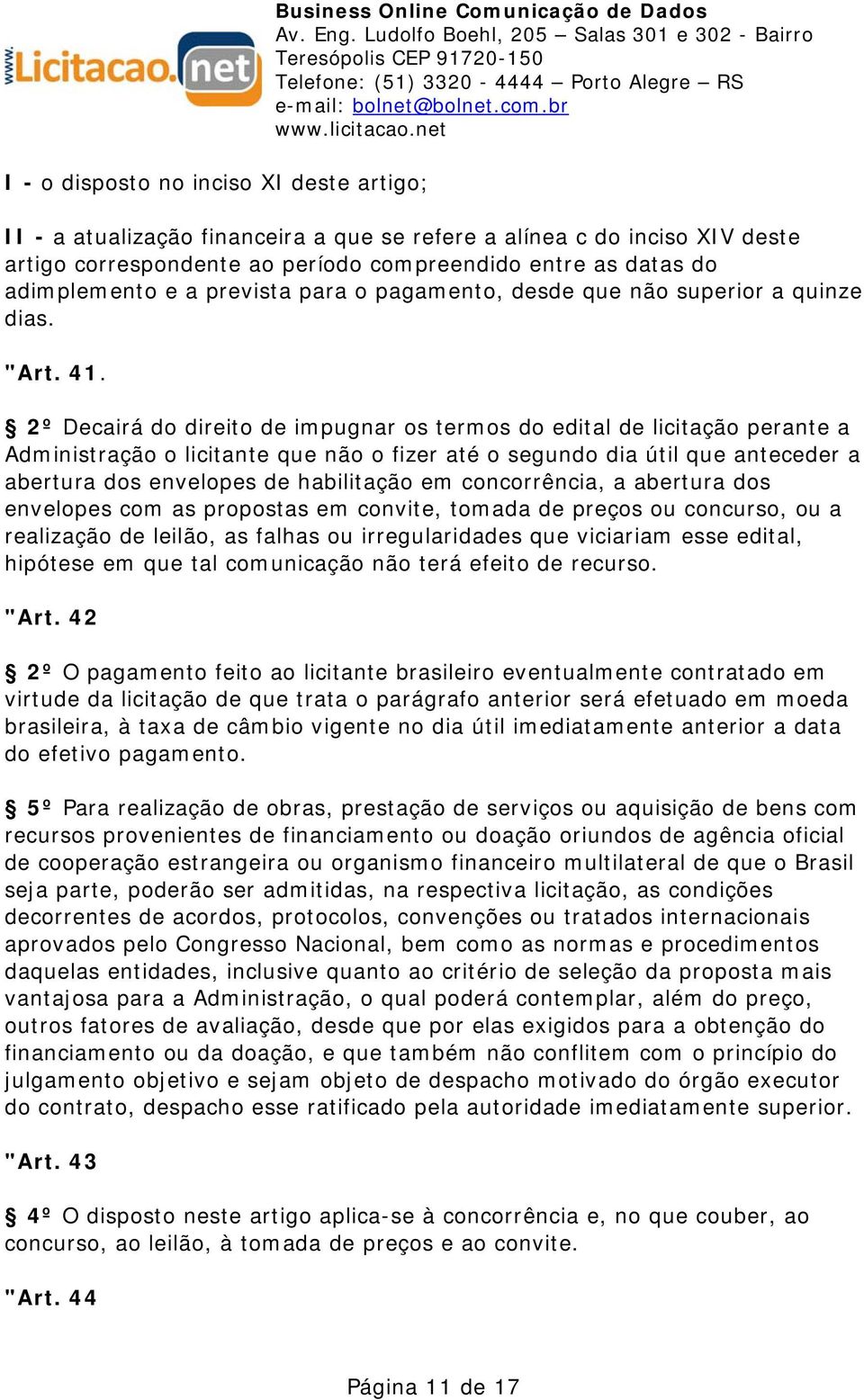 2º Decairá do direito de impugnar os termos do edital de licitação perante a Administração o licitante que não o fizer até o segundo dia útil que anteceder a abertura dos envelopes de habilitação em