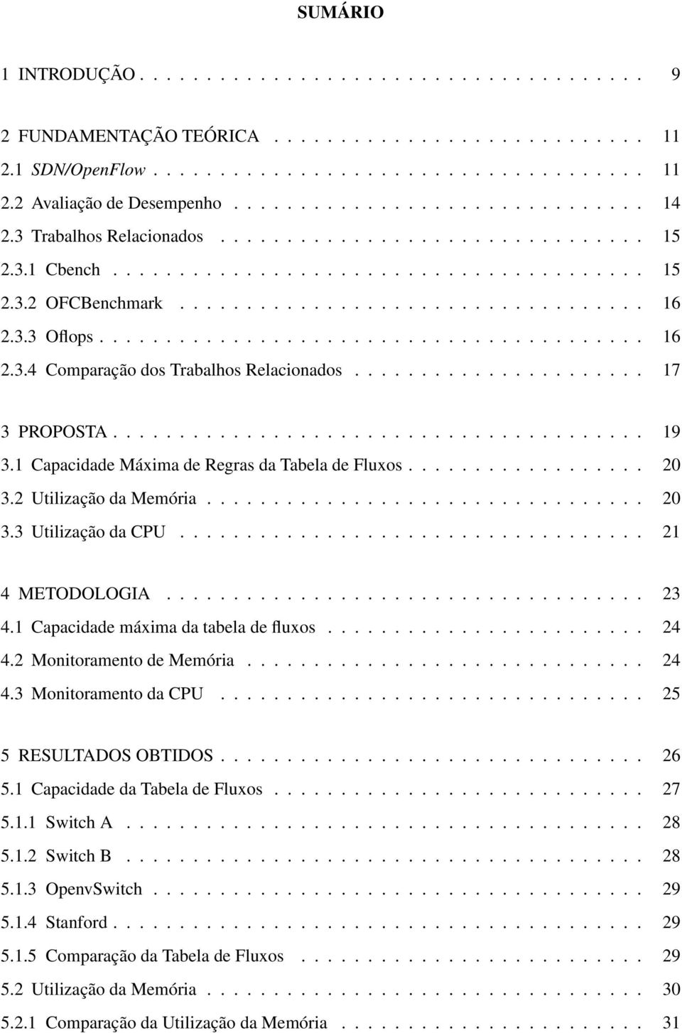 3.3 Oflops......................................... 16 2.3.4 Comparação dos Trabalhos Relacionados...................... 17 3 PROPOSTA........................................ 19 3.