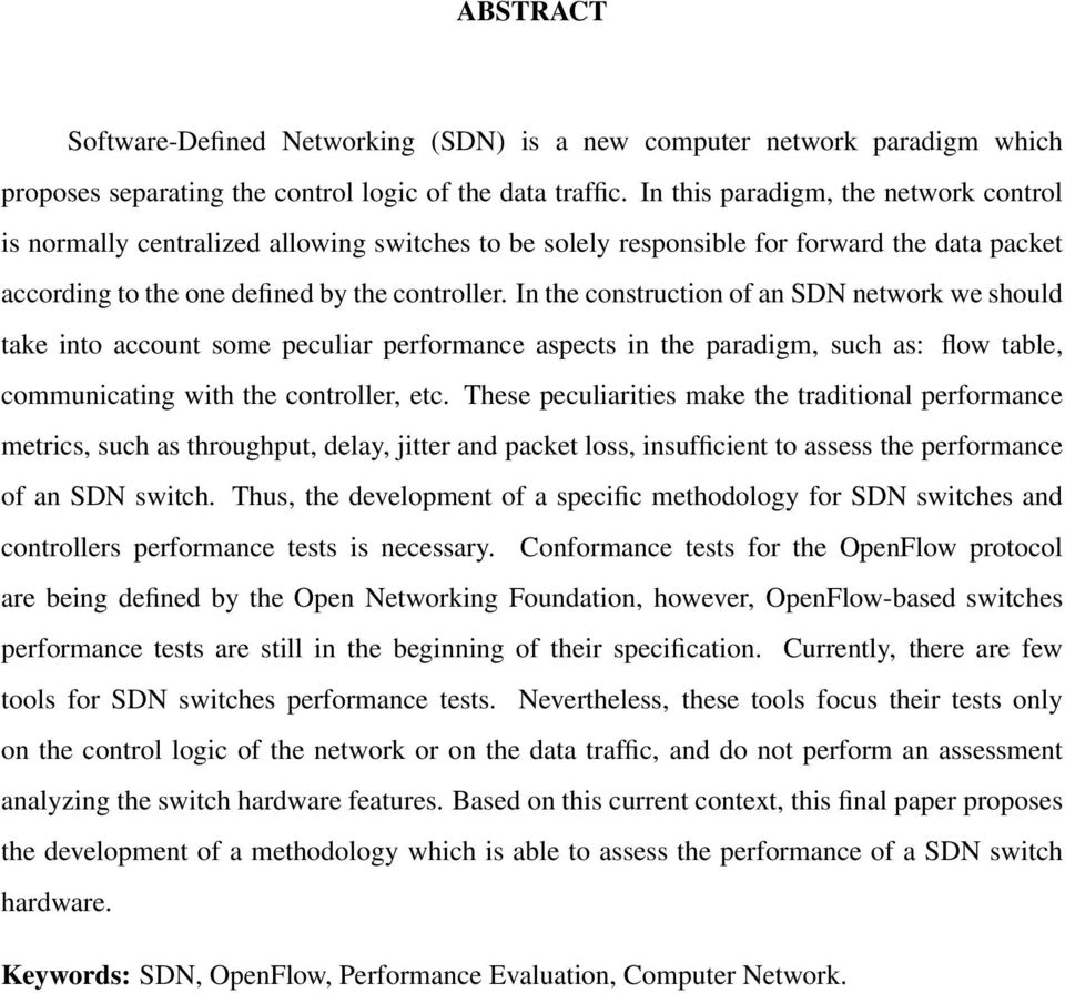 In the construction of an SDN network we should take into account some peculiar performance aspects in the paradigm, such as: flow table, communicating with the controller, etc.