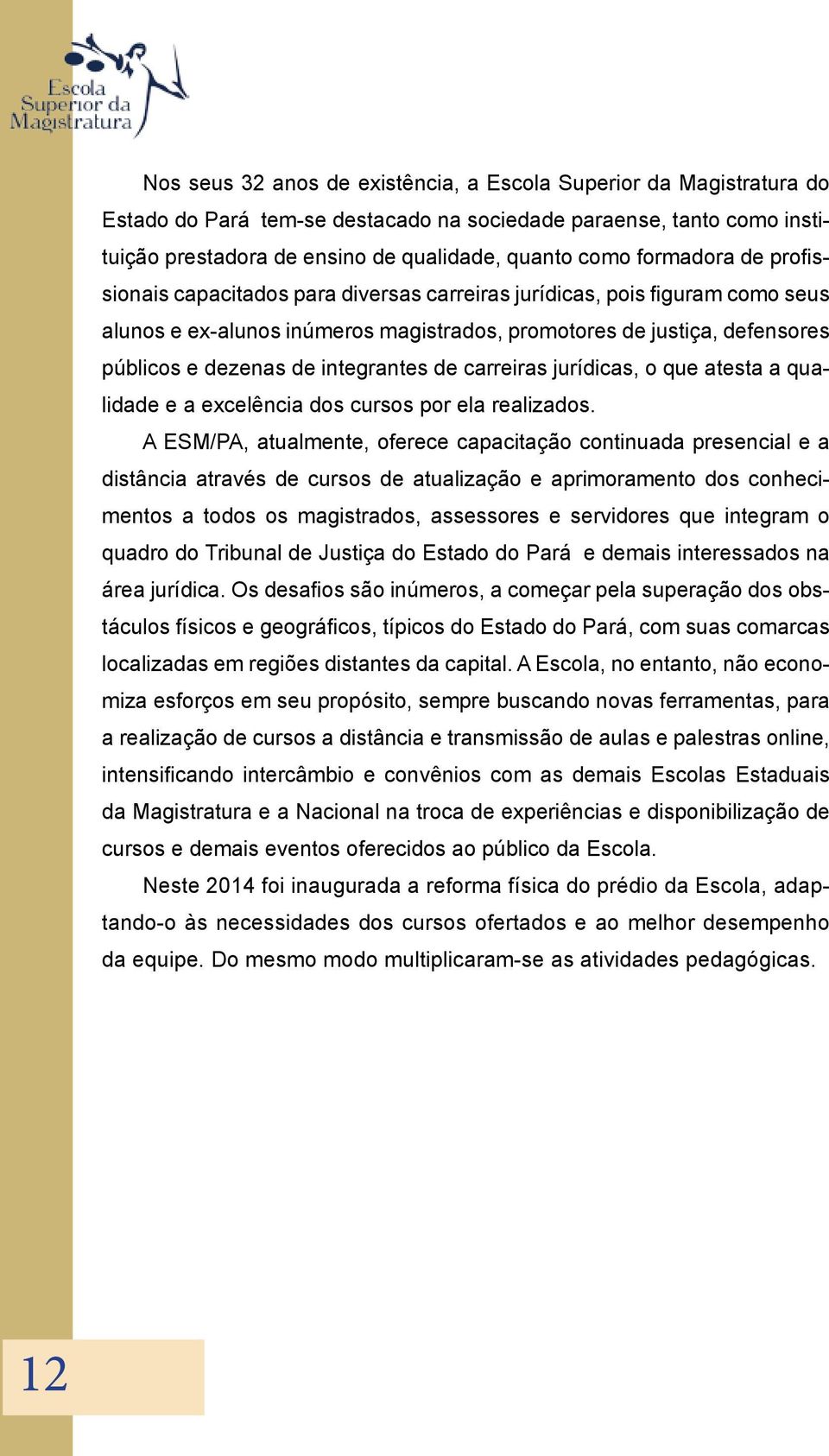 integrantes de carreiras jurídicas, o que atesta a qualidade e a excelência dos cursos por ela realizados.