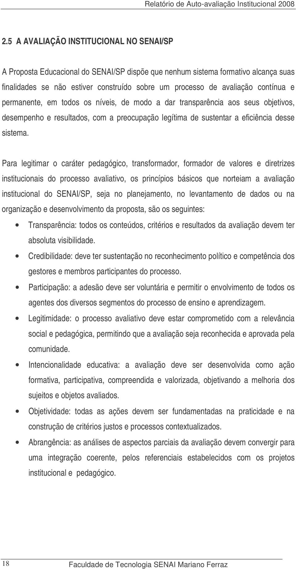 contínua e permanente, em todos os níveis, de modo a dar transparência aos seus objetivos, desempenho e resultados, com a preocupação legítima de sustentar a eficiência desse sistema.