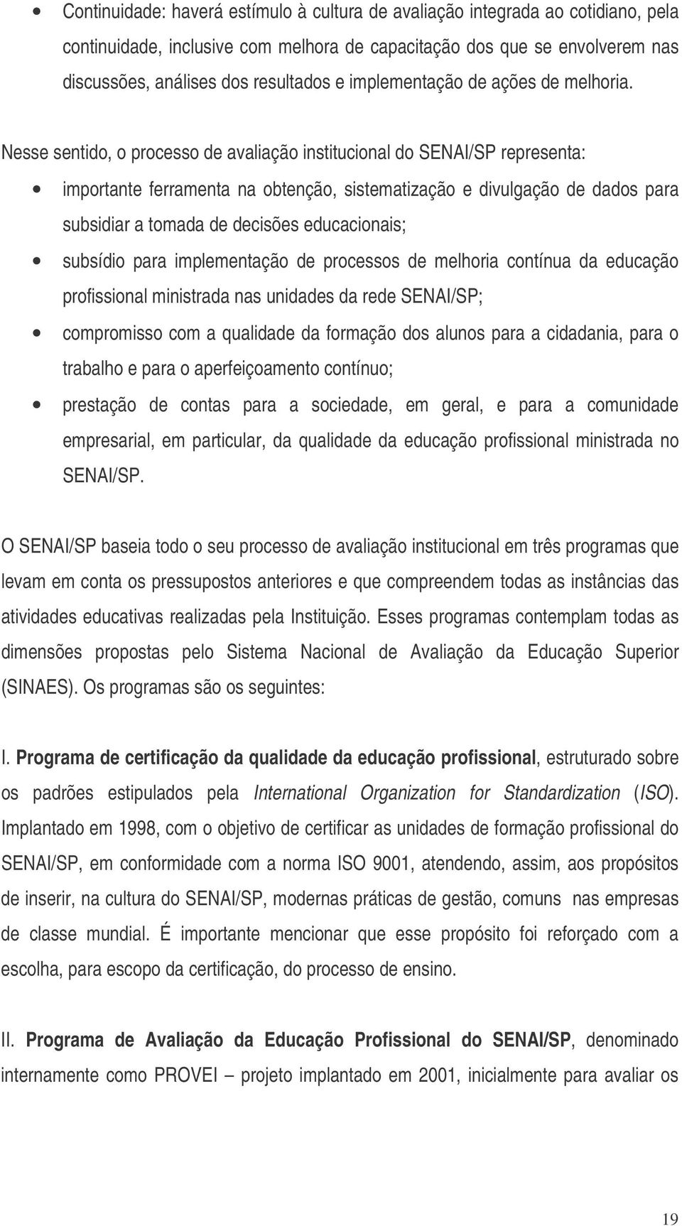 Nesse sentido, o processo de avaliação institucional do SENAI/SP representa: importante ferramenta na obtenção, sistematização e divulgação de dados para subsidiar a tomada de decisões educacionais;