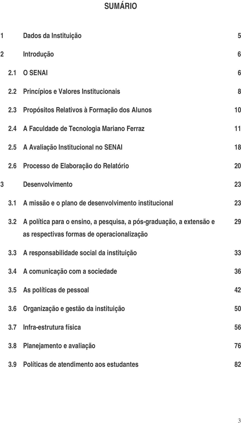 1 A missão e o plano de desenvolvimento institucional 23 3.2 A política para o ensino, a pesquisa, a pós-graduação, a extensão e as respectivas formas de operacionalização 29 3.