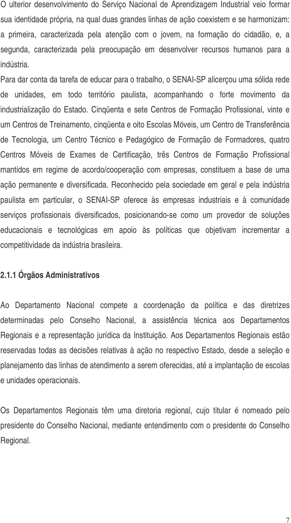 Para dar conta da tarefa de educar para o trabalho, o SENAI-SP alicerçou uma sólida rede de unidades, em todo território paulista, acompanhando o forte movimento da industrialização do Estado.