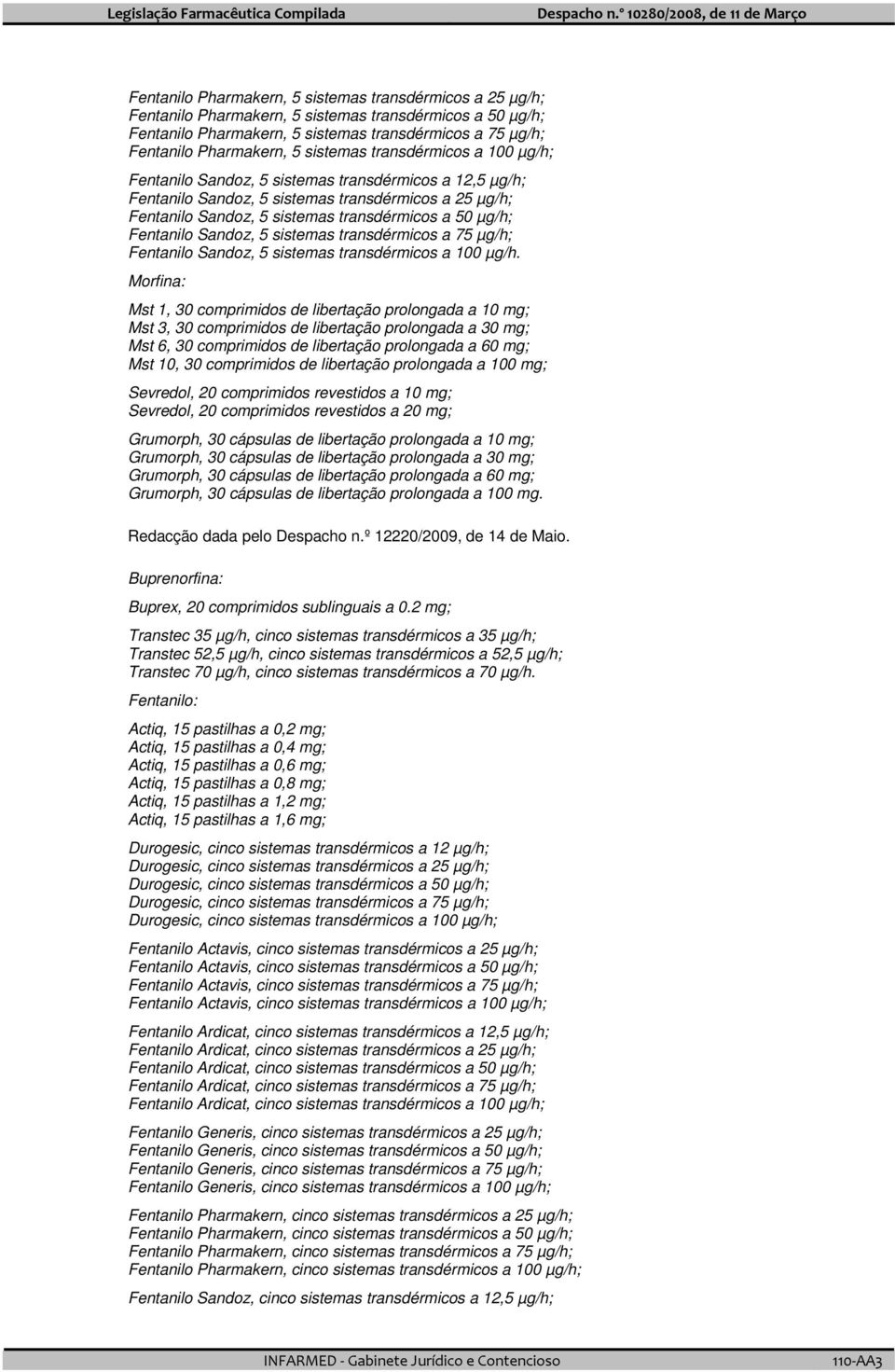 Fentanilo Sandoz, 5 sistemas transdérmicos a 75 µg/h; Fentanilo Sandoz, 5 sistemas transdérmicos a 100 µg/h. Redacção dada pelo Despacho n.º 12220/2009, de 14 de Maio.