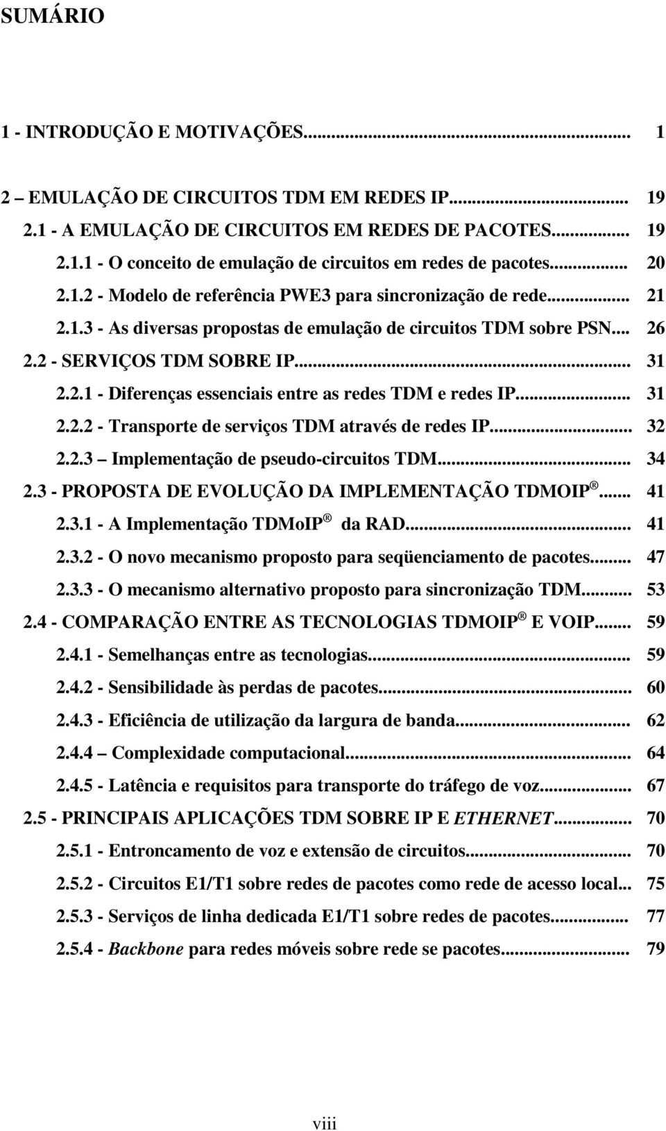 .. 2.2.2 - Transporte de serviços TDM através de redes IP... 2.2.3 Implementação de pseudo-circuitos TDM... 2.3 - PROPOSTA DE EVOLUÇÃO DA IMPLEMENTAÇÃO TDMOIP... 2.3.1 - A Implementação TDMoIP da RAD.