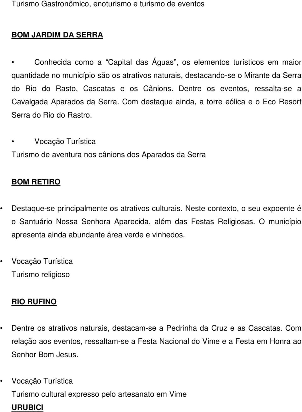 Com destaque ainda, a torre eólica e o Eco Resort Serra do Rio do Rastro.