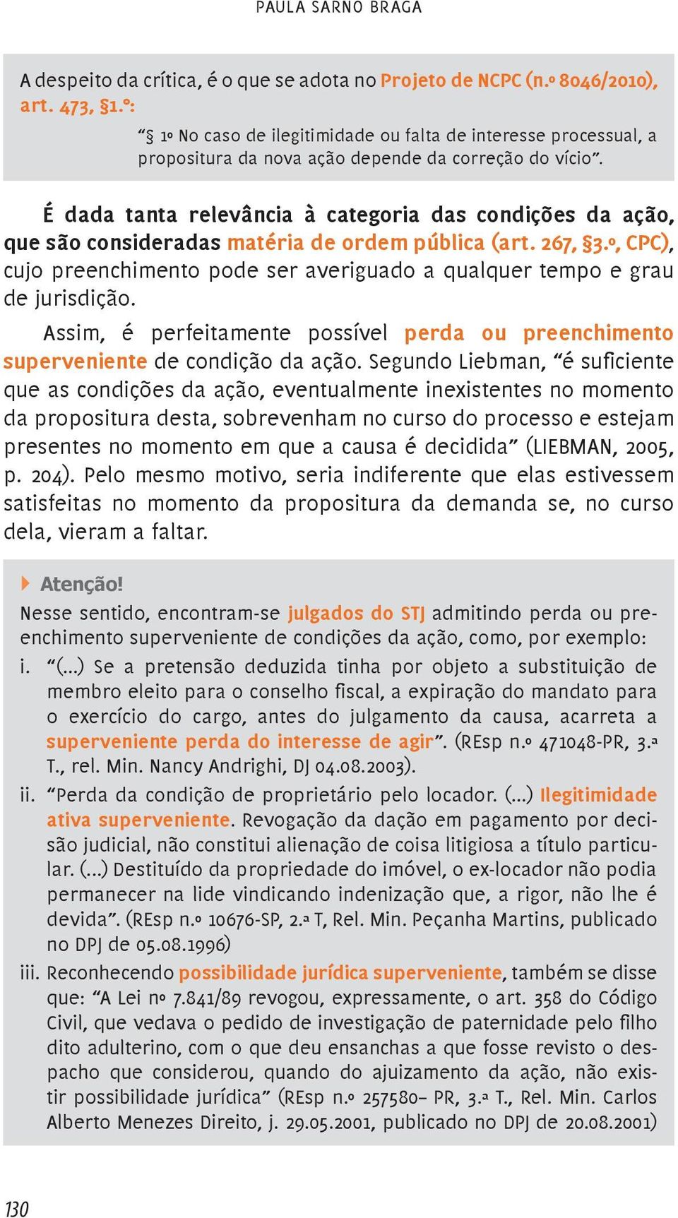 É dada tanta relevância à categoria das condições da ação, que são consideradas matéria de ordem pública (art. 267, 3.