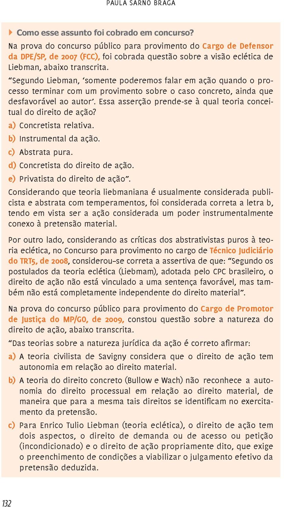 Segundo Liebman, somente poderemos falar em ação quando o processo terminar com um provimento sobre o caso concreto, ainda que desfavorável ao autor.