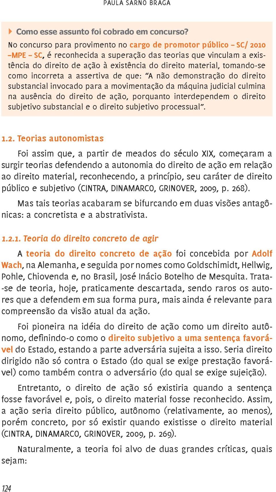 tomando-se como incorreta a assertiva de que: A não demonstração do direito substancial invocado para a movimentação da máquina judicial culmina na ausência do direito de ação, porquanto