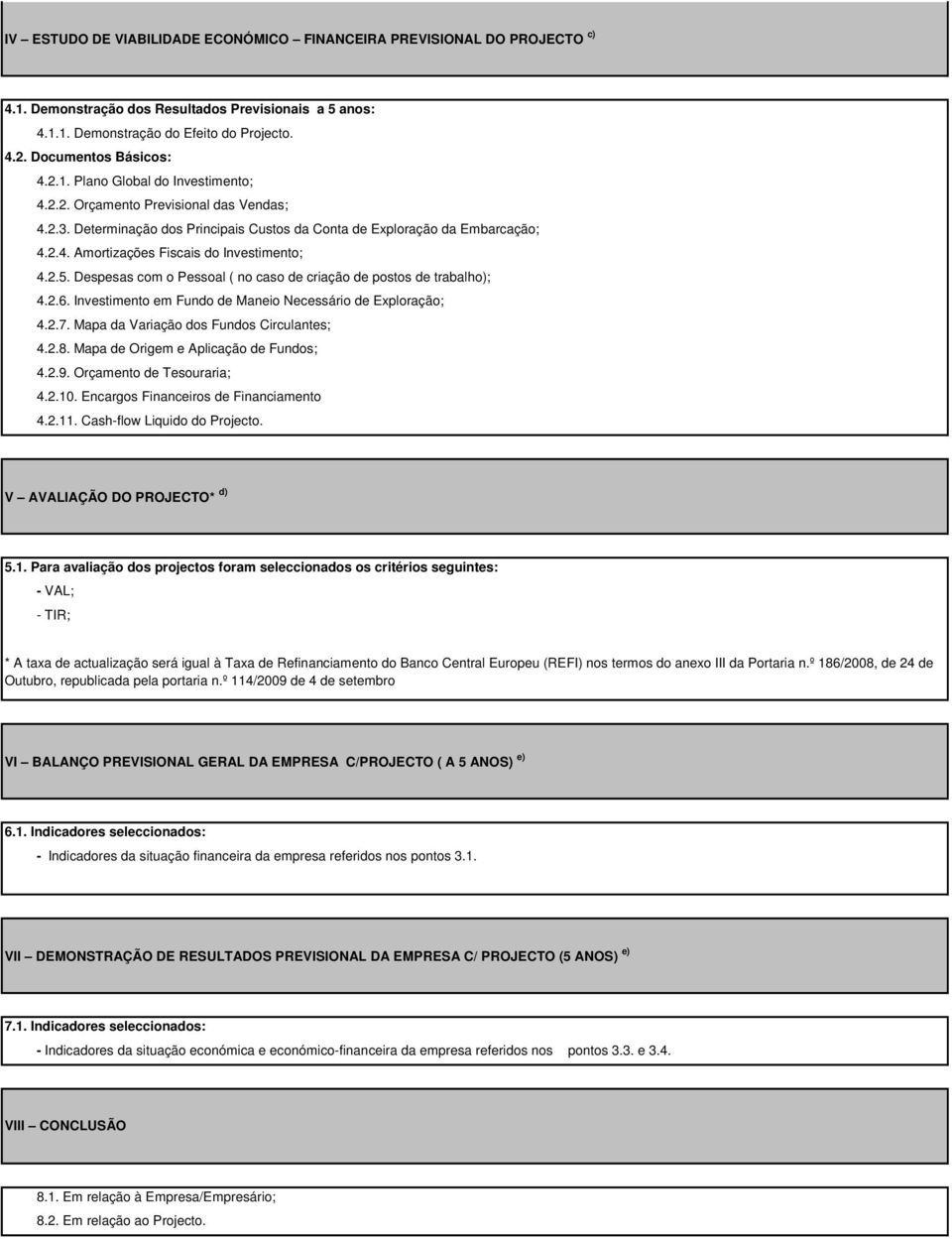 2.5. Despesas com o Pessoal ( no caso de criação de postos de trabalho); 4.2.6. Investimento em Fundo de Maneio Necessário de Exploração; 4.2.7. Mapa da Variação dos Fundos Circulantes; 4.2.8.