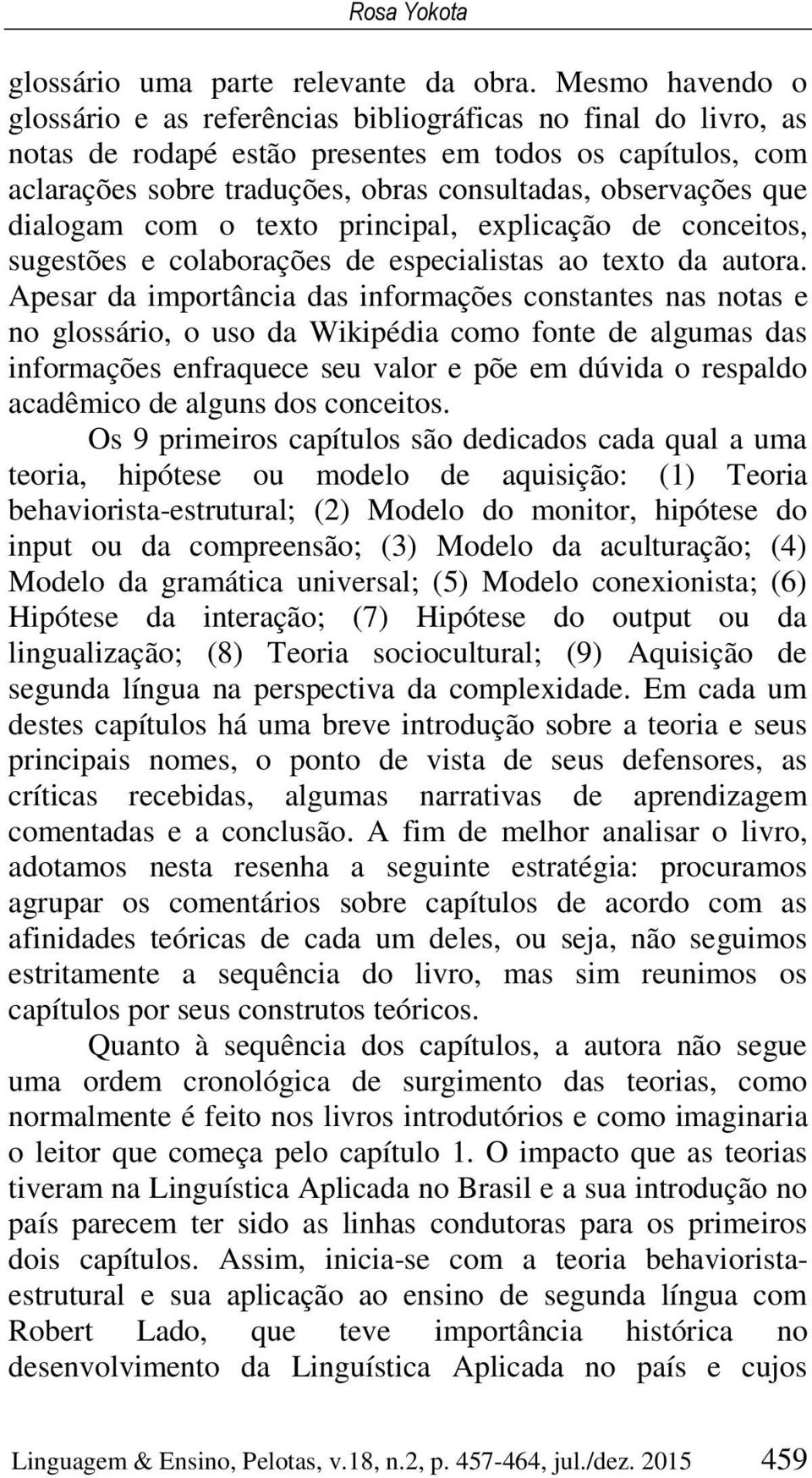 que dialogam com o texto principal, explicação de conceitos, sugestões e colaborações de especialistas ao texto da autora.