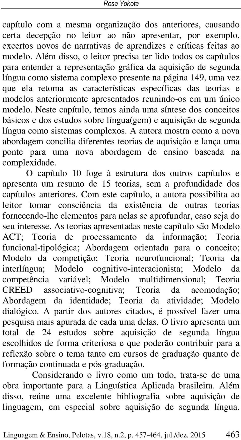 características específicas das teorias e modelos anteriormente apresentados reunindo-os em um único modelo.