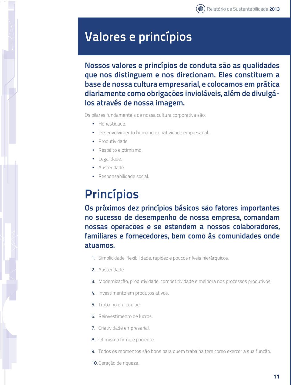 Os pilares fundamentais de nossa cultura corporativa são: Honestidade. Desenvolvimento humano e criatividade empresarial. Produtividade. Respeito e otimismo. Legalidade. Austeridade.