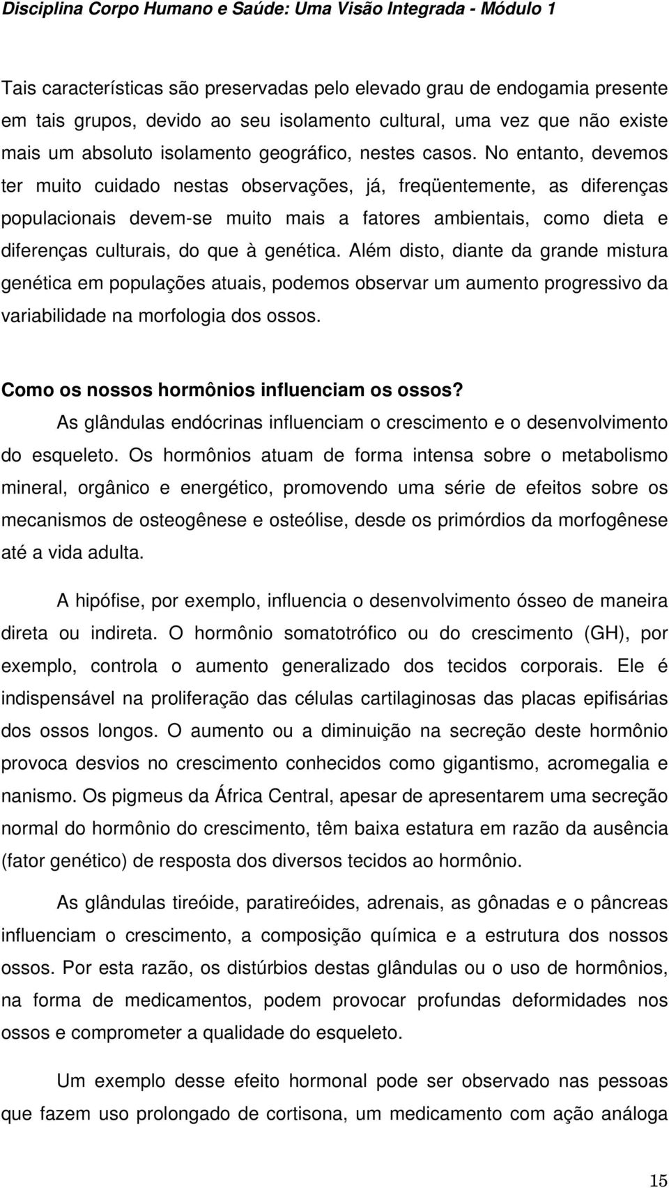 No entanto, devemos ter muito cuidado nestas observações, já, freqüentemente, as diferenças populacionais devem-se muito mais a fatores ambientais, como dieta e diferenças culturais, do que à