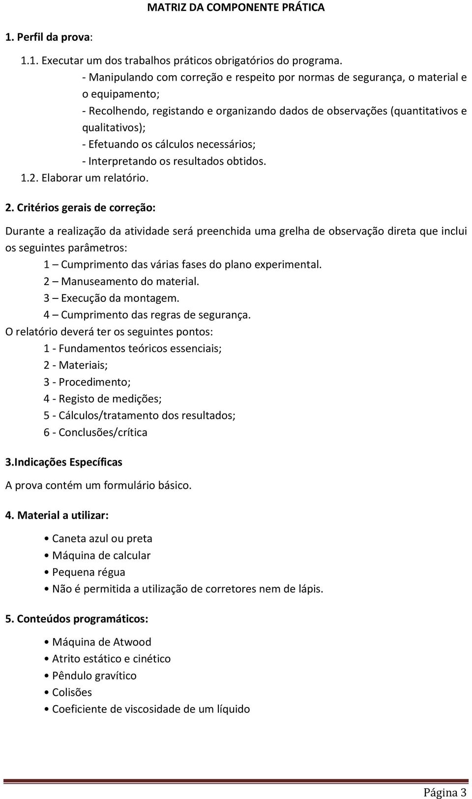 cálculos necessários; - Interpretando os resultados obtidos. 1.2. Elaborar um relatório. 2.