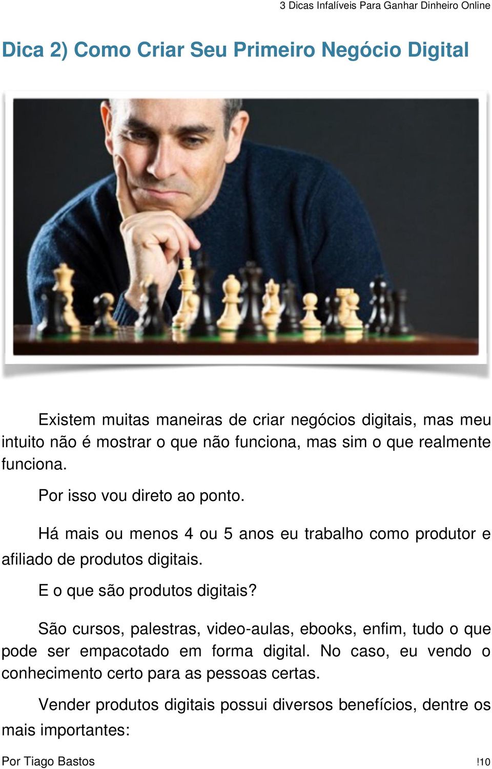 Há mais ou menos 4 ou 5 anos eu trabalho como produtor e afiliado de produtos digitais. E o que são produtos digitais?