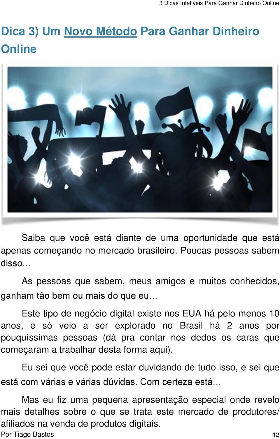 veio a ser explorado no Brasil há 2 anos por pouquíssimas pessoas (dá pra contar nos dedos os caras que começaram a trabalhar desta forma aqui).