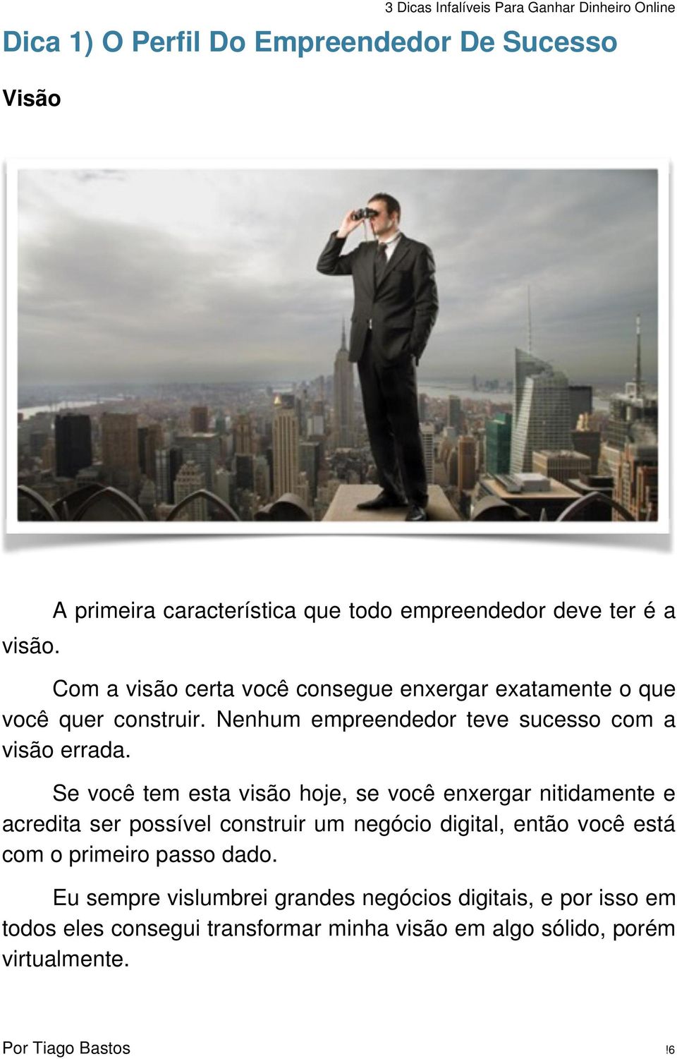 construir. Nenhum empreendedor teve sucesso com a visão errada.