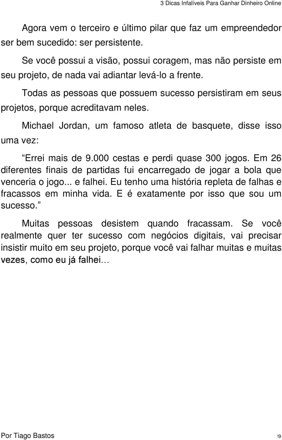 Todas as pessoas que possuem sucesso persistiram em seus projetos, porque acreditavam neles. uma vez: Michael Jordan, um famoso atleta de basquete, disse isso Errei mais de 9.