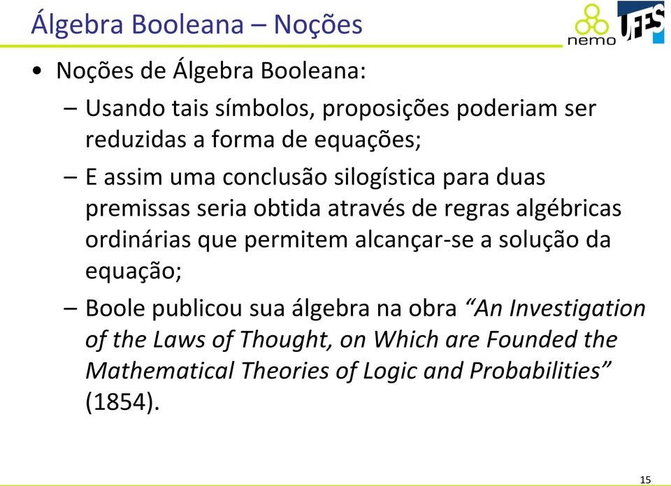 algébricas ordinárias que permitem alcançar-se a solução da equação; Boole publicou sua álgebra na obra An