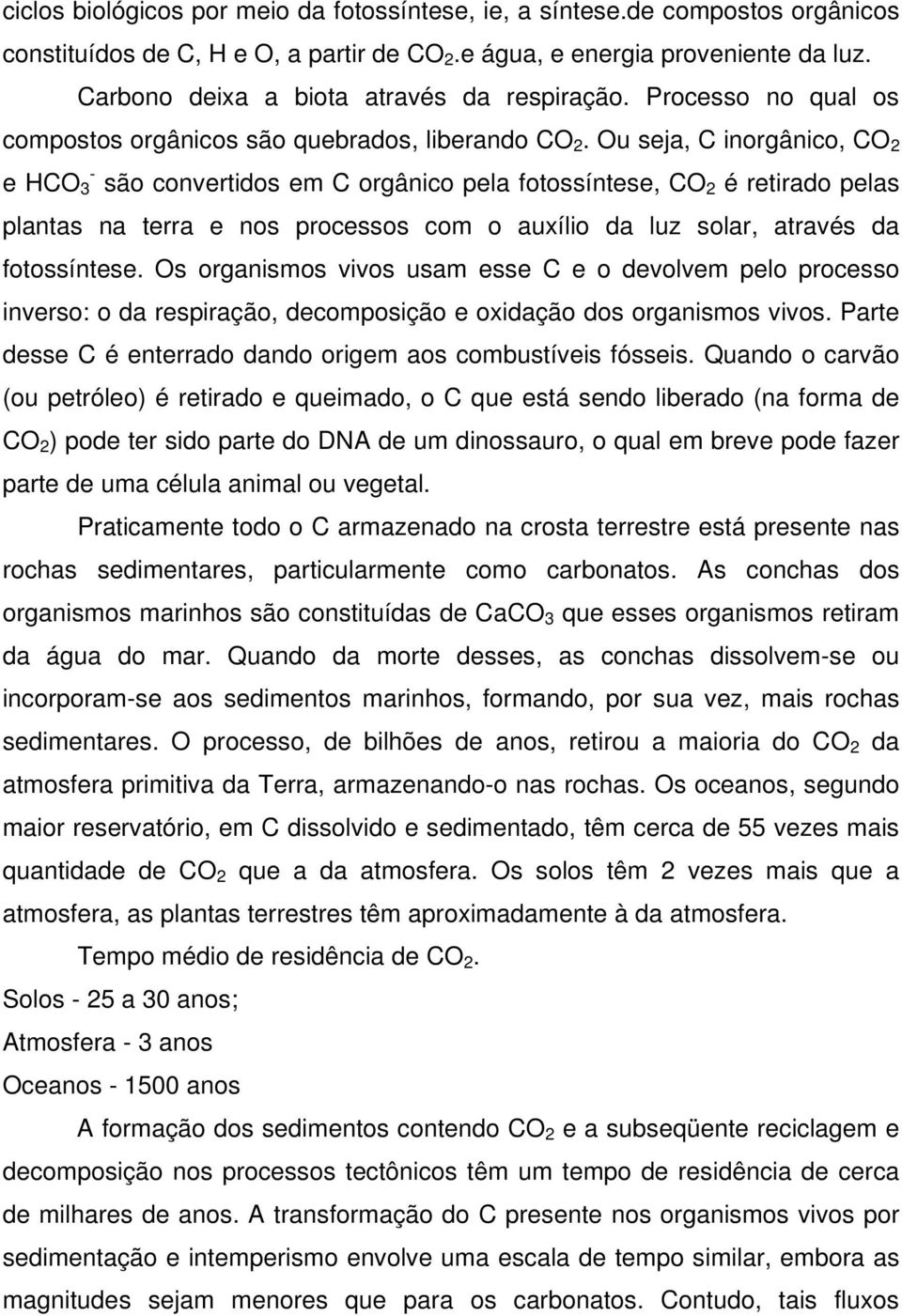 Ou seja, C inorgânico, CO 2 e HCO - 3 são convertidos em C orgânico pela fotossíntese, CO 2 é retirado pelas plantas na terra e nos processos com o auxílio da luz solar, através da fotossíntese.