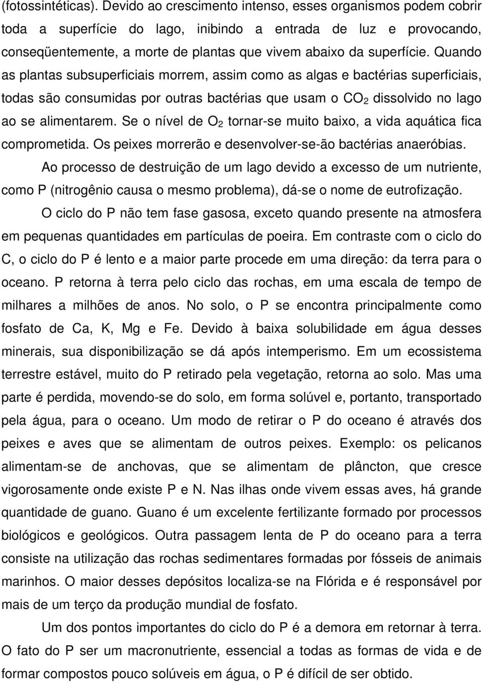 Quando as plantas subsuperficiais morrem, assim como as algas e bactérias superficiais, todas são consumidas por outras bactérias que usam o CO 2 dissolvido no lago ao se alimentarem.