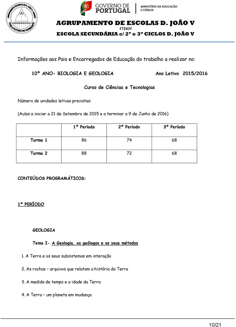 Período Turma 1 86 74 68 Turma 2 88 72 68 CONTEÚDOS PROGRAMÁTICOS: 1º PERÍODO GEOLOGIA Tema I- A Geologia, os geólogos e os seus métodos 1.