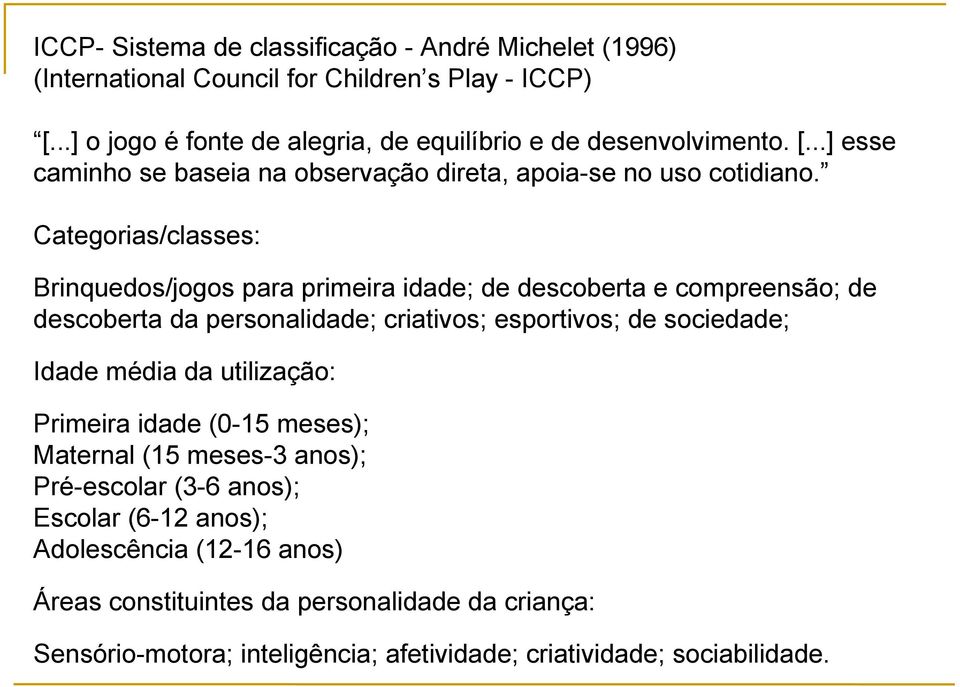 Categorias/classes: Brinquedos/jogos para primeira idade; de descoberta e compreensão; de descoberta da personalidade; criativos; esportivos; de sociedade; Idade média da