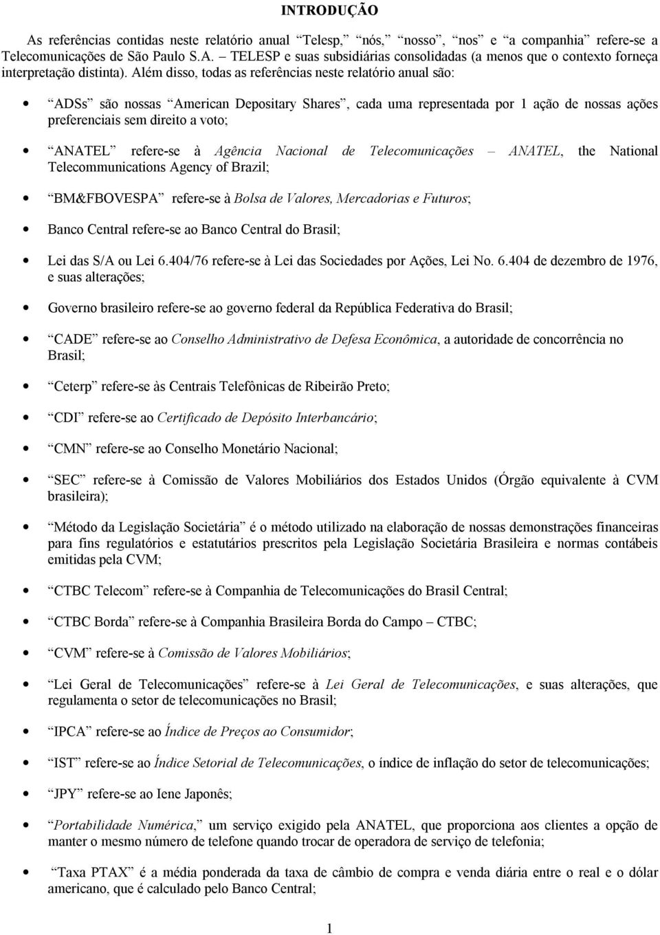 refere-se à Agência Nacional de Telecomunicações ANATEL, the National Telecommunications Agency of Brazil; BM&FBOVESPA refere-se à Bolsa de Valores, Mercadorias e Futuros; Banco Central refere-se ao