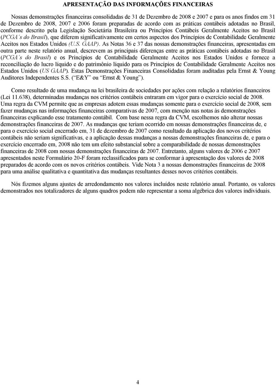 significativamente em certos aspectos dos Princípios de Contabilidade Geralmente Aceitos nos Estados Unidos (U.S. GAAP).