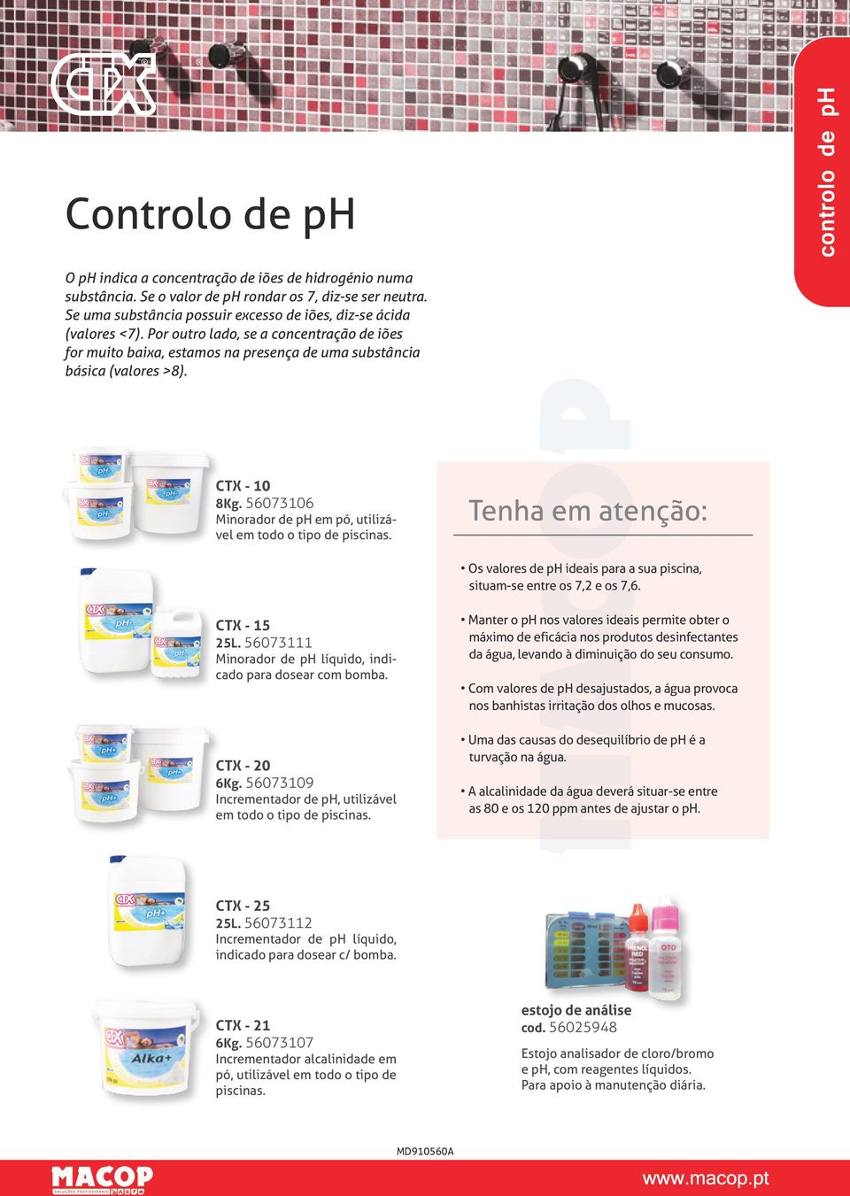 CTX - 10 8Kg. 56073106 Minorador de ph em pó, utilizável em todo o tipo de Tenha em atenção: Os valores de ph ideais para a sua piscina, situam-se entre os 7,2 e os 7,6. CTX - 15 25L.