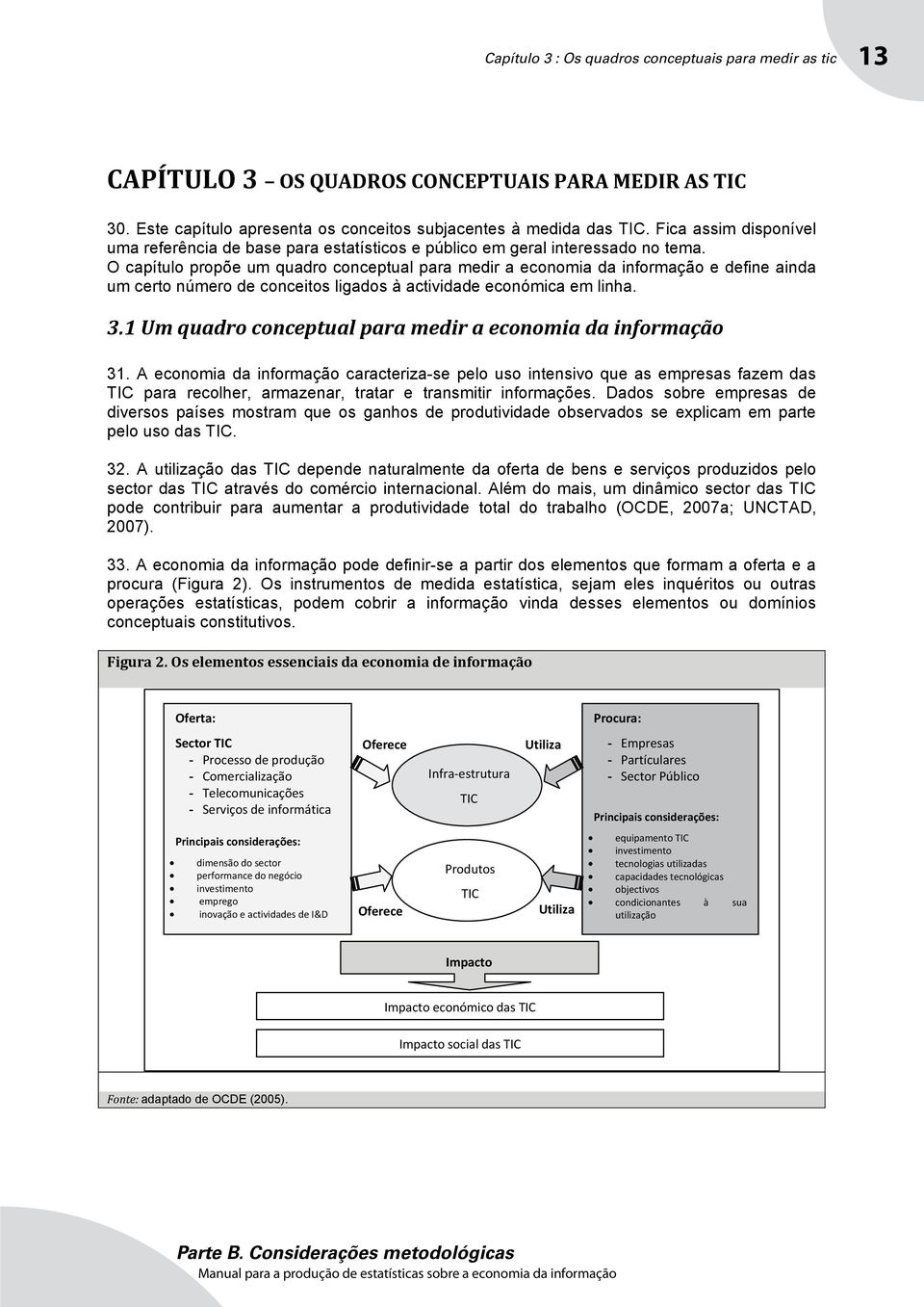 O capítulo propõe um quadro conceptual para medir a economia da informação e define ainda um certo número de conceitos ligados à actividade económica em linha. 3.