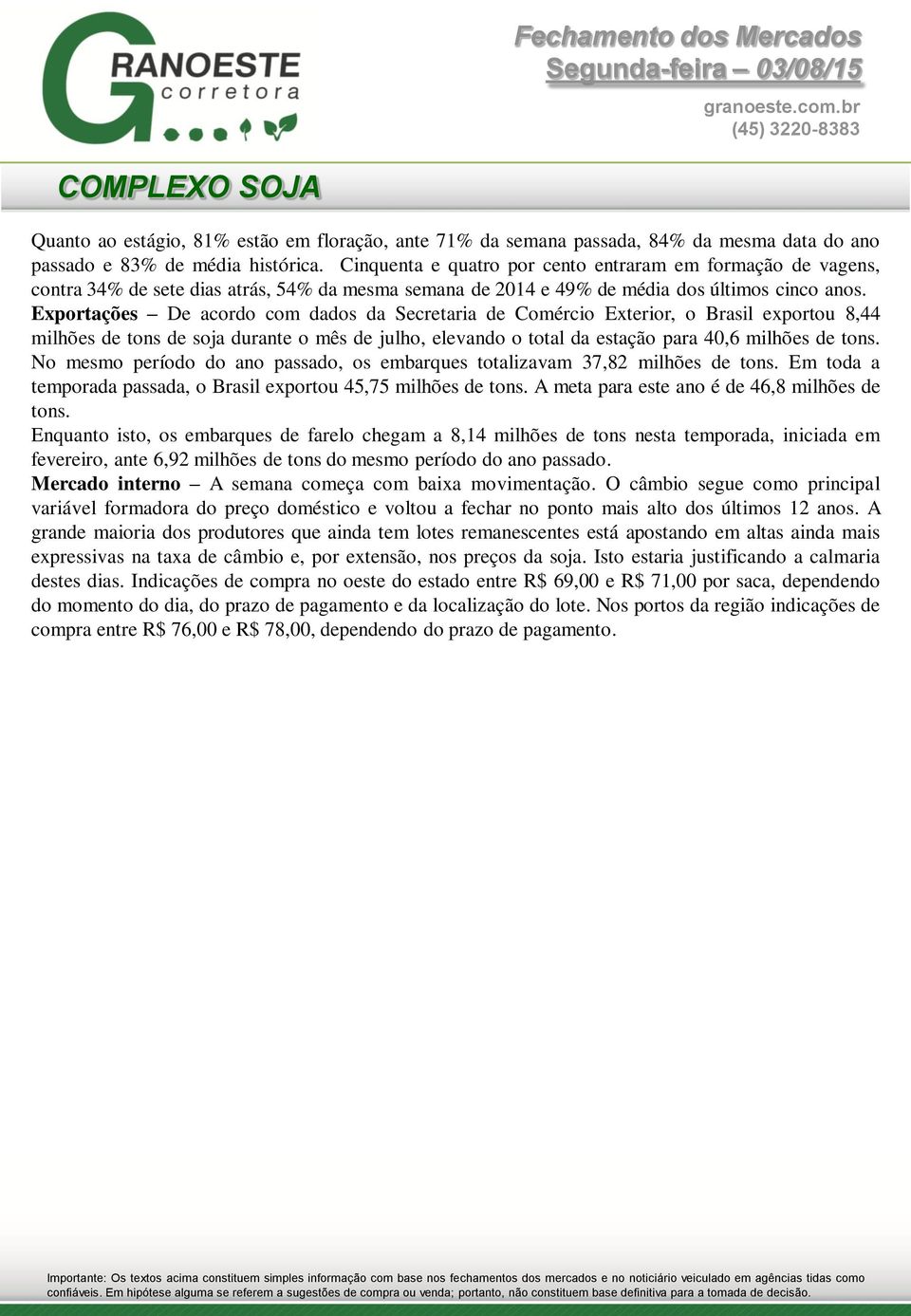 Exportações De acordo com dados da Secretaria de Comércio Exterior, o Brasil exportou 8,44 milhões de tons de soja durante o mês de julho, elevando o total da estação para 40,6 milhões de tons.